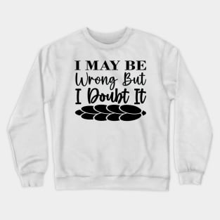 I may be wrong but I doubt it Crewneck Sweatshirt